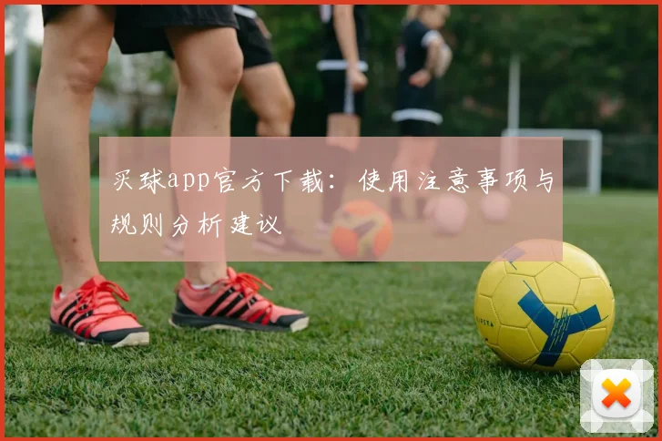 买球app官方下载：使用注意事项与规则分析建议