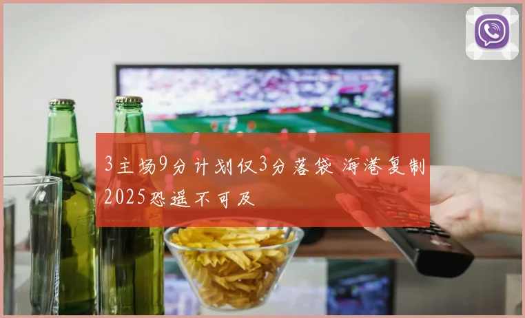 3主场9分计划仅3分落袋 海港复制2025恐遥不可及